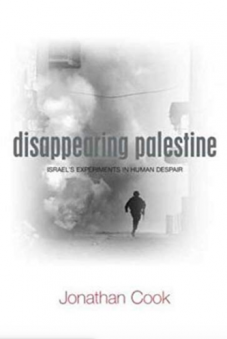 Jonathan Cook: Disappearing Palestine - Israel's experiment in Human Despair